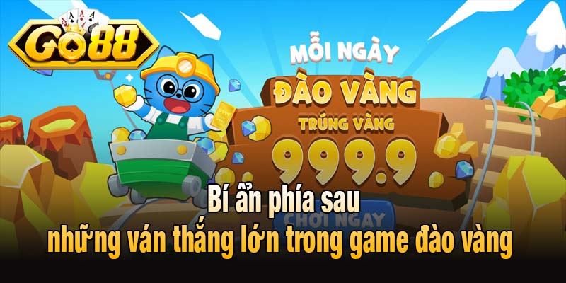 Bí ẩn phía sau những ván thắng lớn trong game đào vàng 